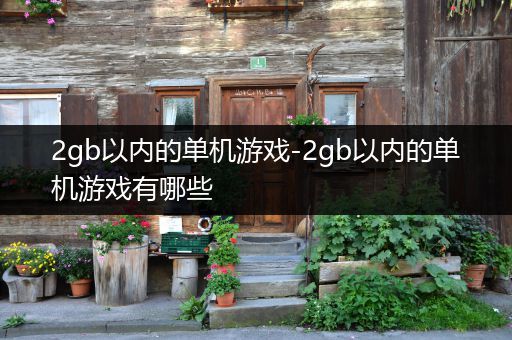 2gb以内的单机游戏-2gb以内的单机游戏有哪些