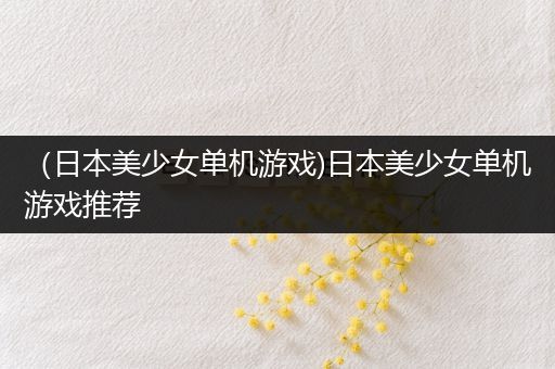 （日本美少女单机游戏)日本美少女单机游戏推荐