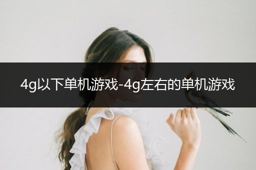 4g以下单机游戏-4g左右的单机游戏