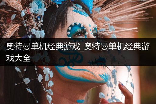 奥特曼单机经典游戏_奥特曼单机经典游戏大全