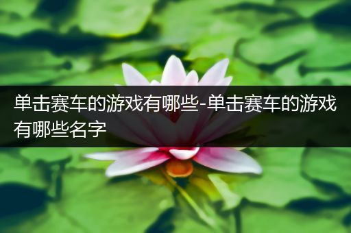 单击赛车的游戏有哪些-单击赛车的游戏有哪些名字