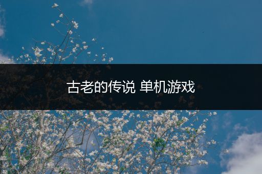 古老的传说 单机游戏
