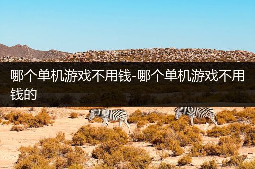 哪个单机游戏不用钱-哪个单机游戏不用钱的
