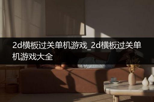 2d横板过关单机游戏_2d横板过关单机游戏大全