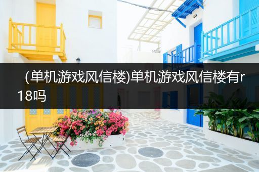 （单机游戏风信楼)单机游戏风信楼有r18吗