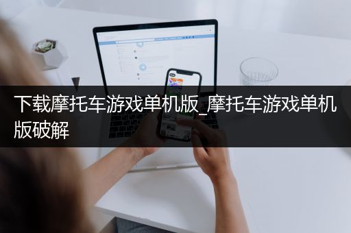 下载摩托车游戏单机版_摩托车游戏单机版破解