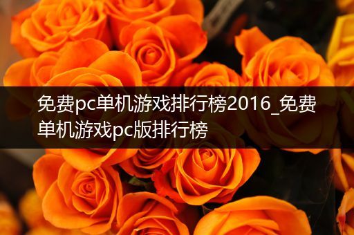 免费pc单机游戏排行榜2016_免费单机游戏pc版排行榜