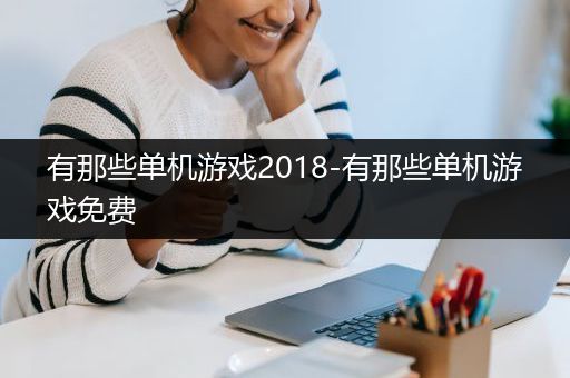 有那些单机游戏2018-有那些单机游戏免费
