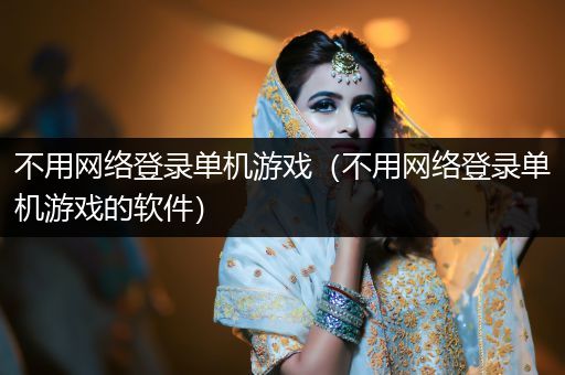 不用网络登录单机游戏（不用网络登录单机游戏的软件）