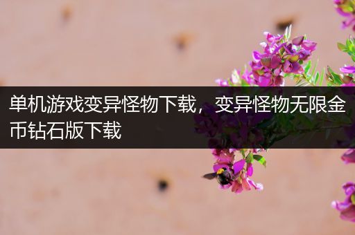 单机游戏变异怪物下载，变异怪物无限金币钻石版下载