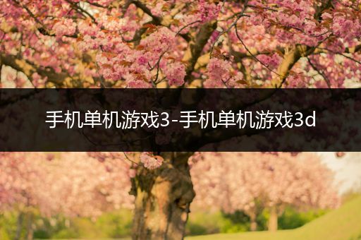 手机单机游戏3-手机单机游戏3d