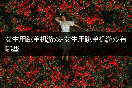 女生用跳单机游戏-女生用跳单机游戏有哪些
