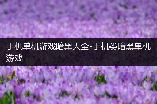 手机单机游戏暗黑大全-手机类暗黑单机游戏