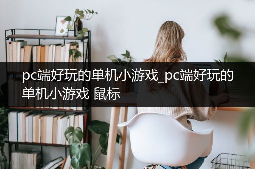 pc端好玩的单机小游戏_pc端好玩的单机小游戏 鼠标