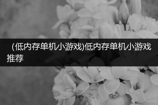 （低内存单机小游戏)低内存单机小游戏推荐