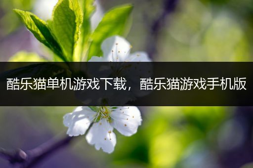 酷乐猫单机游戏下载，酷乐猫游戏手机版