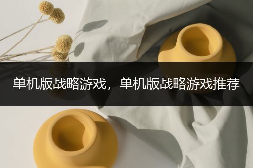 单机版战略游戏，单机版战略游戏推荐