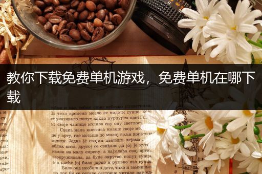 教你下载免费单机游戏，免费单机在哪下载