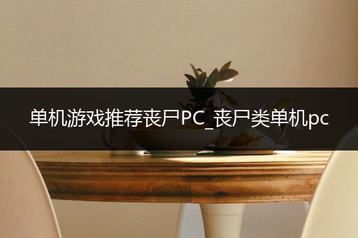 单机游戏推荐丧尸PC_丧尸类单机pc