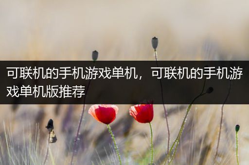 可联机的手机游戏单机，可联机的手机游戏单机版推荐