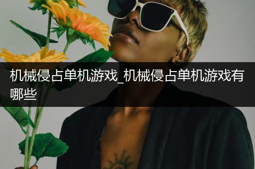 机械侵占单机游戏_机械侵占单机游戏有哪些