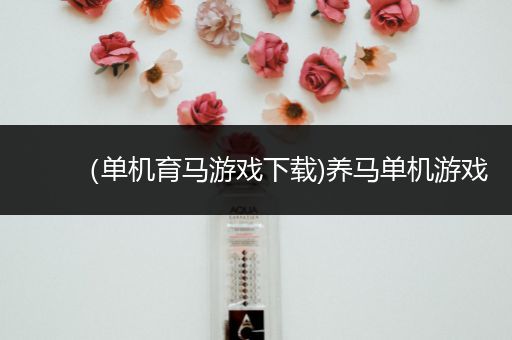 （单机育马游戏下载)养马单机游戏
