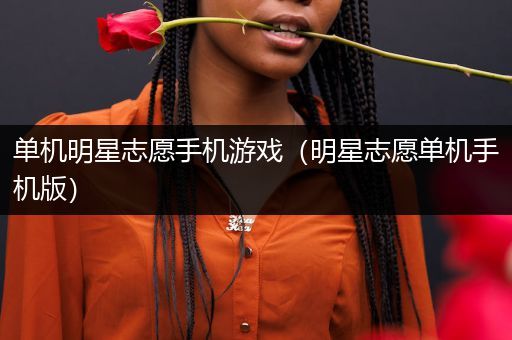 单机明星志愿手机游戏（明星志愿单机手机版）