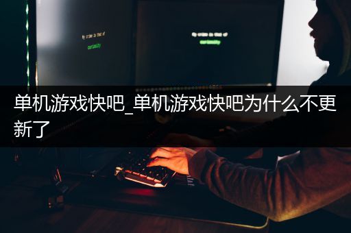 单机游戏快吧_单机游戏快吧为什么不更新了