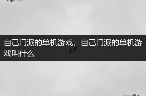 自己门派的单机游戏，自己门派的单机游戏叫什么