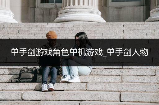 单手剑游戏角色单机游戏_单手剑人物