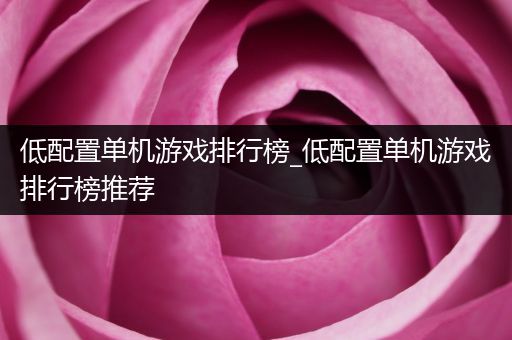 低配置单机游戏排行榜_低配置单机游戏排行榜推荐