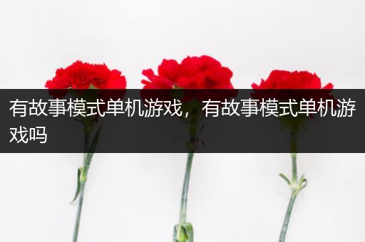 有故事模式单机游戏，有故事模式单机游戏吗