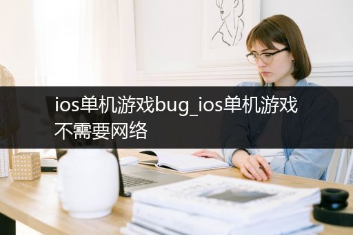 ios单机游戏bug_ios单机游戏不需要网络