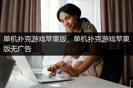 单机扑克游戏苹果版，单机扑克游戏苹果版无广告