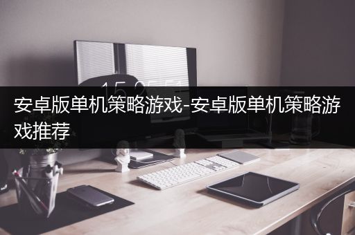 安卓版单机策略游戏-安卓版单机策略游戏推荐