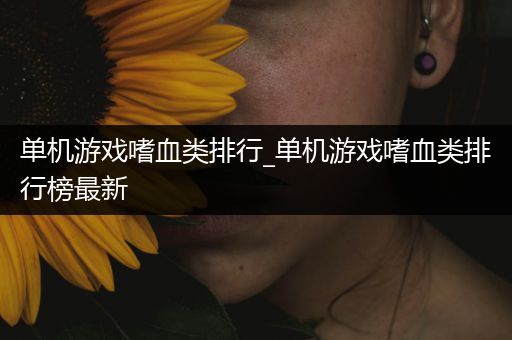 单机游戏嗜血类排行_单机游戏嗜血类排行榜最新