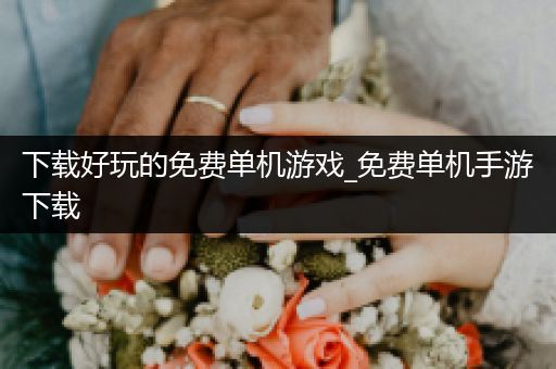 下载好玩的免费单机游戏_免费单机手游下载