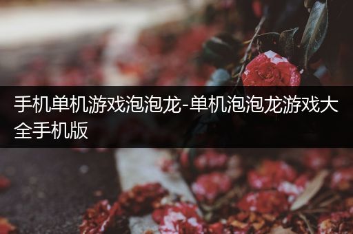 手机单机游戏泡泡龙-单机泡泡龙游戏大全手机版