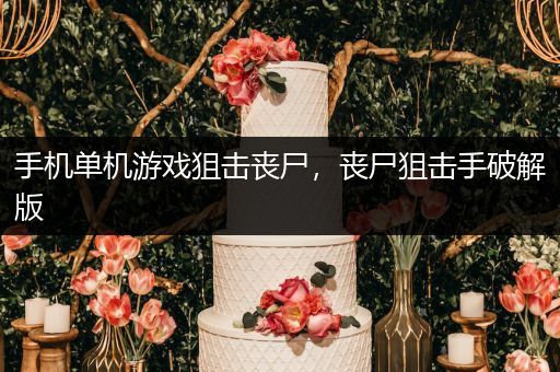 手机单机游戏狙击丧尸，丧尸狙击手破解版