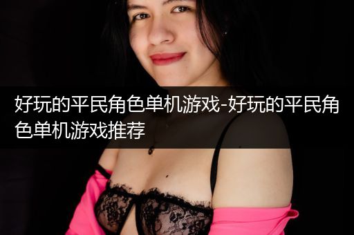 好玩的平民角色单机游戏-好玩的平民角色单机游戏推荐