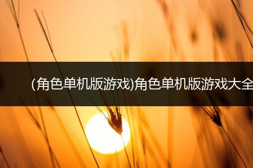 （角色单机版游戏)角色单机版游戏大全