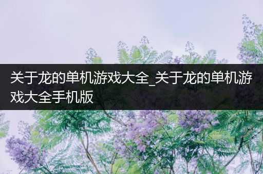 关于龙的单机游戏大全_关于龙的单机游戏大全手机版