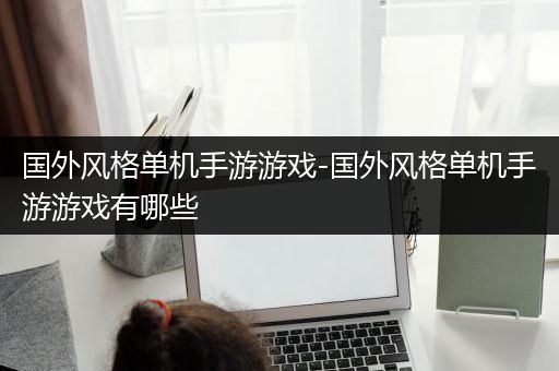国外风格单机手游游戏-国外风格单机手游游戏有哪些
