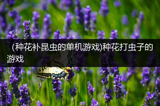 （种花补昆虫的单机游戏)种花打虫子的游戏