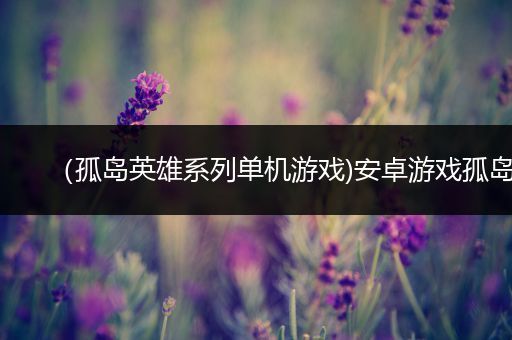 （孤岛英雄系列单机游戏)安卓游戏孤岛