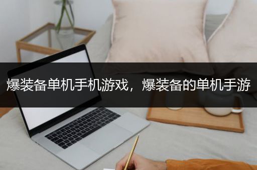 爆装备单机手机游戏，爆装备的单机手游