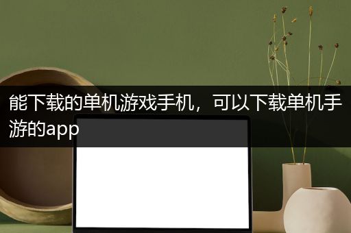 能下载的单机游戏手机，可以下载单机手游的app