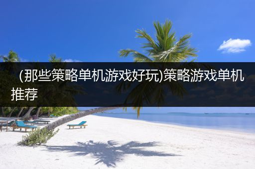 （那些策略单机游戏好玩)策略游戏单机推荐