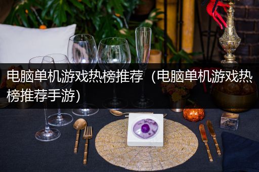 电脑单机游戏热榜推荐（电脑单机游戏热榜推荐手游）