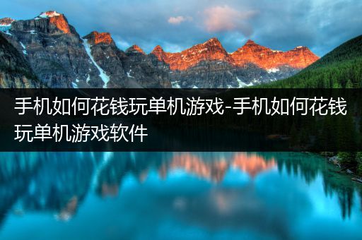 手机如何花钱玩单机游戏-手机如何花钱玩单机游戏软件
